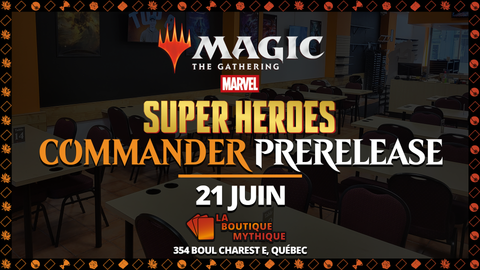 Québec | Marvel Super Heroes Prerelease | Magic: The Gathering | Commander | | 2026-06-21 | 12:00:00 - The Mythic Store | 24h Order Processing