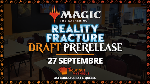 Québec | 10H | Reality Fracture Draft Prerelease | Magic: The Gathering | Draft | | 2026-09-27 | 10:00:00 - The Mythic Store | 24h Order Processing