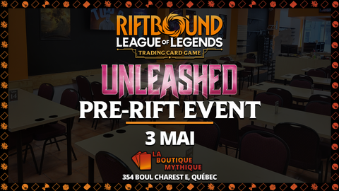 Québec | Unleashed Pre-Rift Event | Riftbound | Sealed Deck | | 2026-05-03 | 12:00:00 - The Mythic Store | 24h Order Processing